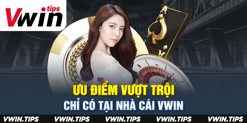 Ưu điểm vượt trội chỉ có tại nhà cái VWIN