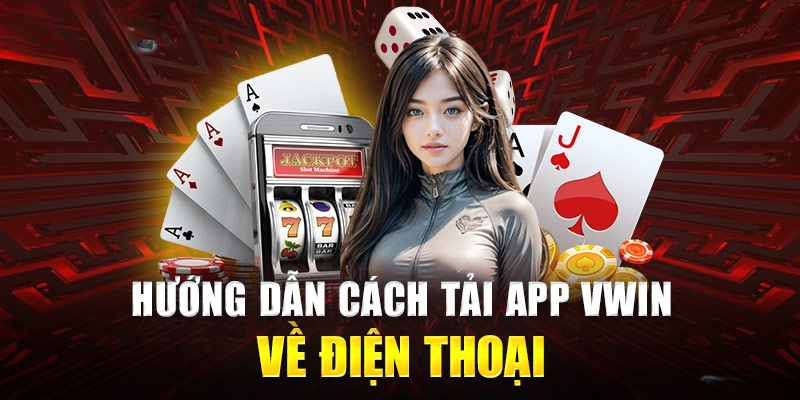 Hướng dẫn cách tải app Vwin thành công từ lần đầu 