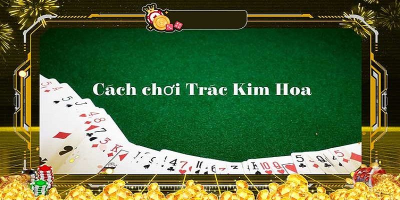 Tỷ lệ thưởng khủng của cách chơi trác kim hoa