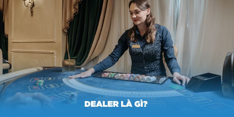 Dealer là gì mà làm việc tại các sòng casino